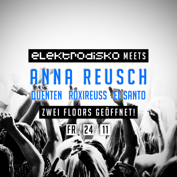 Antanzen auf zwei Floors: Anna Reusch & Elektrodisko + Quenten, Roxireuss & El Santo